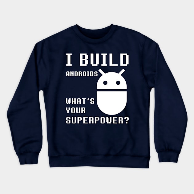 I BUILD ANDROIDS WHAT'S YOUR SUPERPOWER Funny Robotics Engineer Crewneck Sweatshirt by rayrayray90